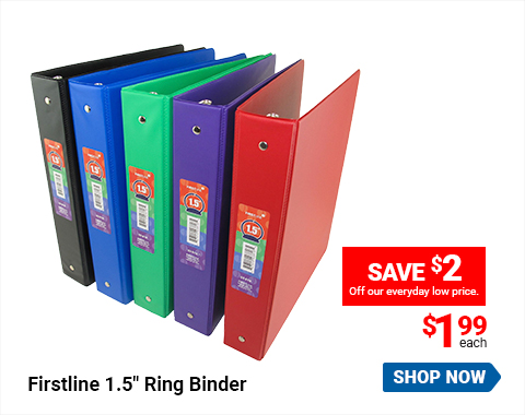 Firstline 1.5" Ring Binder $1.99 each Save $2 Off our everyday low price. SHOP NOW