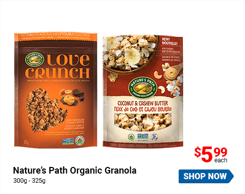 Nature’s Path Organic Granola 300g - 325g $5.99 each SHOP NOW