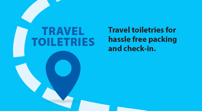 TRAVEL TOILETRIES Travel toiletries for hassle free packing and check-in.