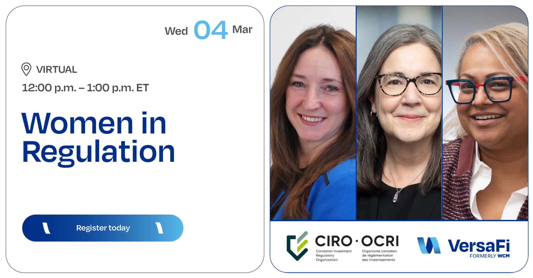 A promotional graphic for a virtual event titled “Women in Regulation,” scheduled for Wednesday, March 4, from 12:00 p.m. to 1:00 p.m. ET. The left side features the event details and a blue “Register today” button. The right side shows a collage of three women from the shoulders up. Logos for CIRO, VersaFi, and related partners appear beneath the images.