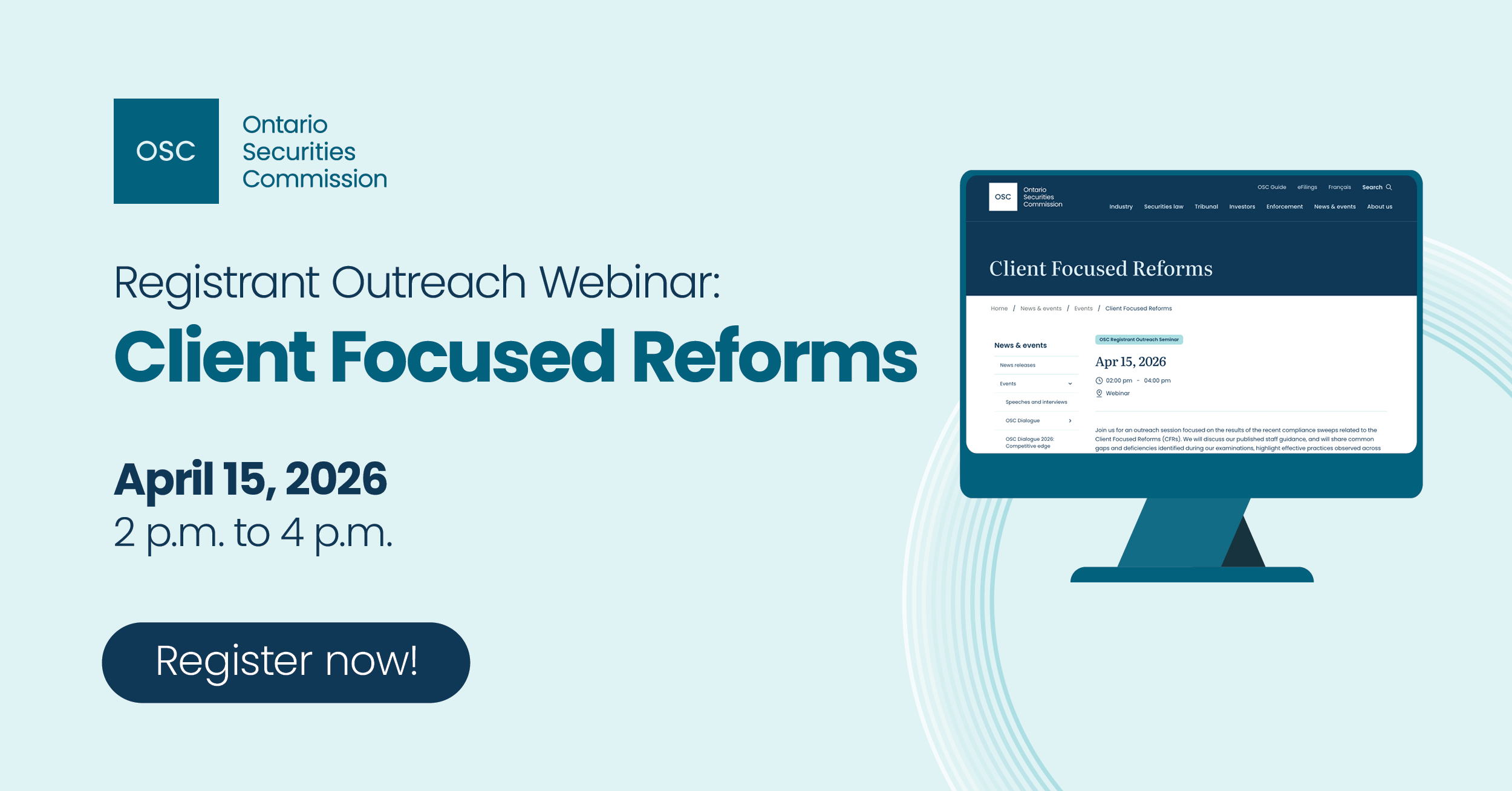 A promotional graphic from the Ontario Securities Commission for a “Registrant Outreach Webinar: Client Focused Reforms,” scheduled for April 15, 2026, from 2 p.m. to 4 p.m. The left side displays the OSC logo, event title, date, time, and a blue “Register now!” button. The right side shows an illustration of a computer monitor displaying a webpage titled “Client Focused Reforms” against a light teal background with curved graphic elements.