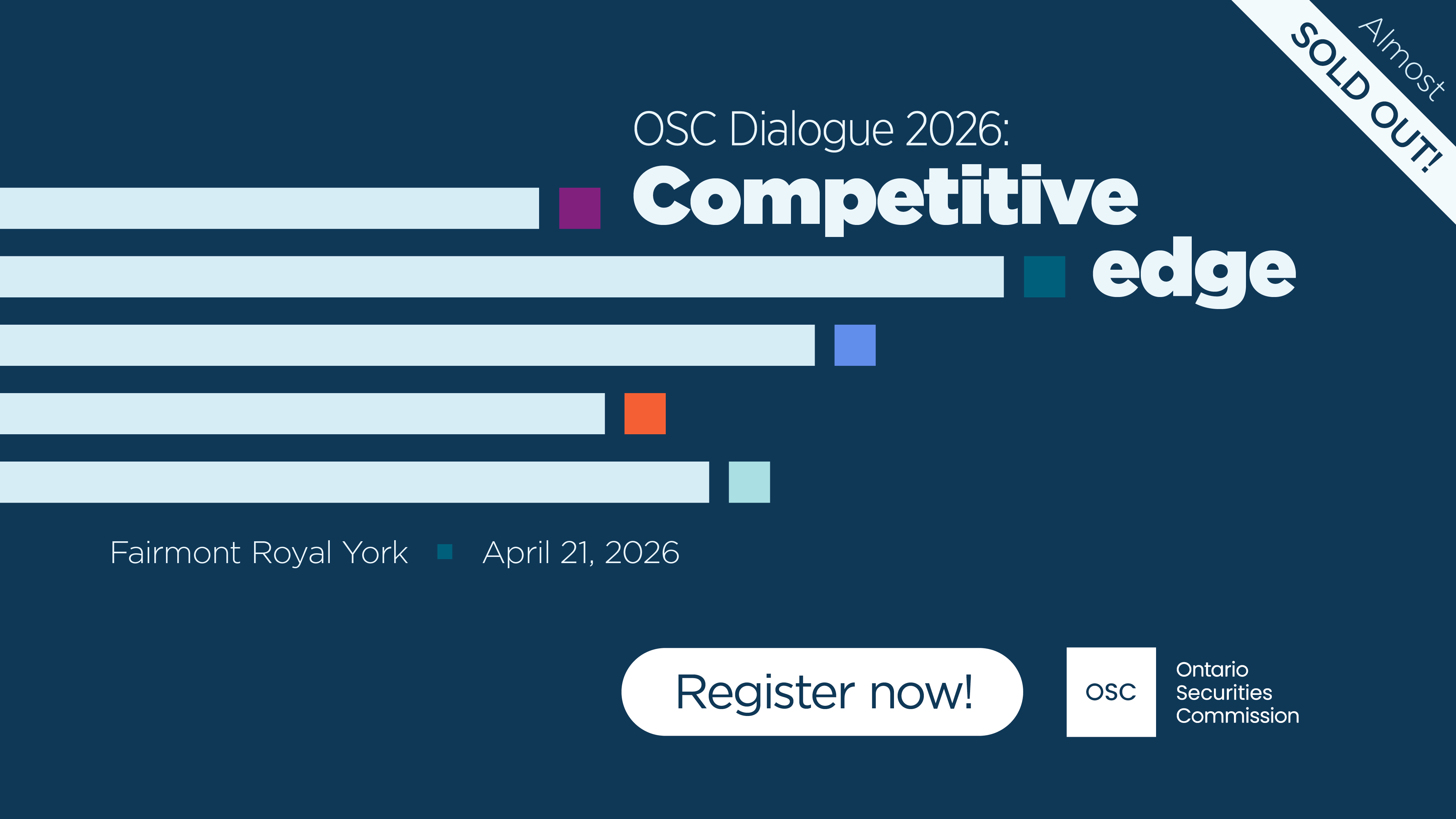 Graphic for OSC Dialogue 2026 with the theme ‘Competitive edge.’ The design features horizontal bars in various colours on a dark blue background. Text notes the event will be held at the Fairmont Royal York on April 21, 2026. A ribbon in the top right corner reads ‘Almost sold out!’ A button at the bottom says ‘Register now!’ alongside the Ontario Securities Commission logo.