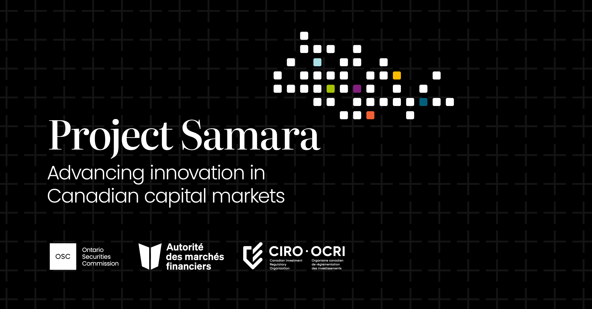 A black graphic featuring a grid pattern in the background. At the top right, a cluster of small multicoloured squares forms an abstract pixel‑like design. Large white text on the left reads “Project Samara,” with the subtitle “Advancing innovation in Canadian capital markets” below it. Along the bottom are the logos of the Ontario Securities Commission (OSC), the Autorité des marchés financiers (AMF), and CIRO/OCRI.